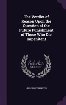 Hardcover The Verdict of Reason Upon the Question of the Future Punishment of Those Who Die Impenitent Book