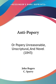 Paperback Anti-Popery: Or Popery Unreasonable, Unscriptural, And Novel (1843) Book