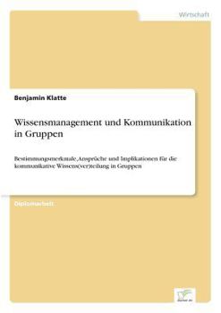 Paperback Wissensmanagement und Kommunikation in Gruppen: Bestimmungsmerkmale, Ansprüche und Implikationen für die kommunikative Wissens(ver)teilung in Gruppen [German] Book