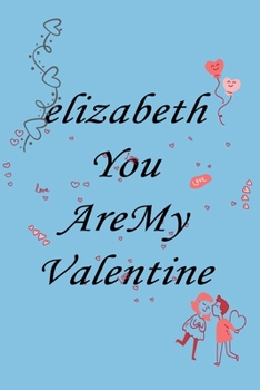 Paperback elizabeth you are my valentine: Notebook, Journal, Diary (110Pages, Lines, 6 x 9) A gift for everyone you love Book