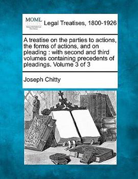 Paperback A treatise on the parties to actions, the forms of actions, and on pleading: with second and third volumes containing precedents of pleadings. Volume Book