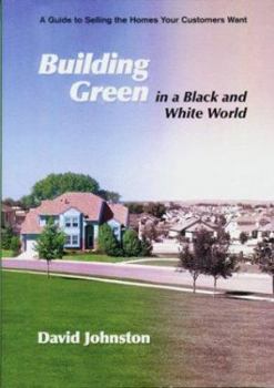 Paperback Building Green in a Black and White World: A Guide to Selling the Homes That Your Customers Want Book