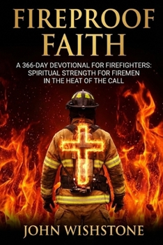 Fireproof Faith A 366-Day Devotional for Firefighters: Spiritual Strength for Firemen in the Heat of the Call (Prayer & Devotional)