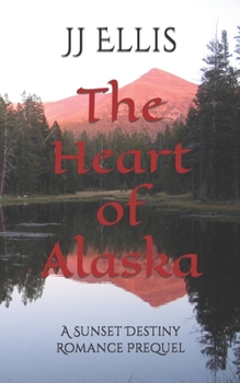 Paperback The Heart of Alaska: A Sunset Destiny Romance Prequel Book