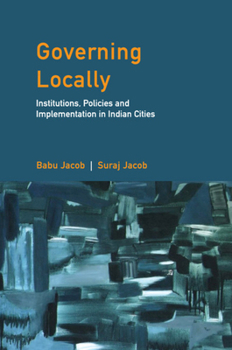 Hardcover Governing Locally: Institutions, Policies and Implementation in Indian Cities Book