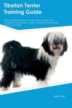 Paperback Tibetan Terrier Training Guide Tibetan Terrier Training Includes: Tibetan Terrier Tricks, Socializing, Housetraining, Agility, Obedience, Behavioral T Book