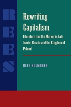 Paperback Rewriting Capitalism: Literature and the Market in Late Tsarist Russia and the Kingdom of Poland Book