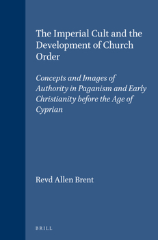 The Imperial Cult and the Development of Church Order: Concepts and Images of Authority in Paganism and Early Christianity Before the Age of Cyprian (Supplements to Vigiliae Christianae, V. 45) - Book  of the Vigiliae Christianae, Supplements