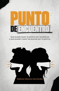 Punto de encuentro: Qué puede hacer la política por los jóvenes y qué pueden hacer los jóvenes por la política (Spanish Edition)