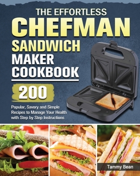 Paperback The Effortless Chefman Sandwich Maker Cookbook: 200 Popular, Savory and Simple Recipes to Manage Your Health with Step by Step Instructions Book