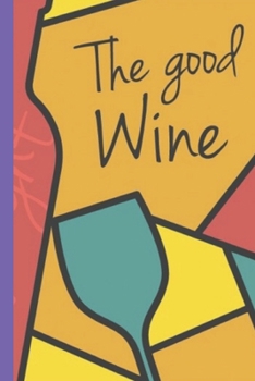 The Good Wine: Wine Notebook and Diary 110 Pages (6x9)
