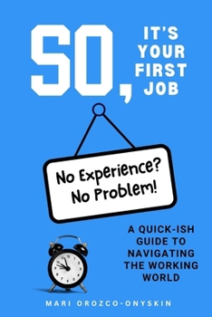 Paperback So, It's Your First Job: A Quick-Ish Guide to Navigating the Working World Book