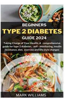 Paperback Beginners Type 2 Diabetes Guide 2024: Taking Charge of Your Health: A Comprehensive Guide for Type 2 Diabetes, Self-monitoring, Insulin resistance, Di Book