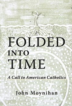 Hardcover Folded Into Time: A Call to American Catholics Book