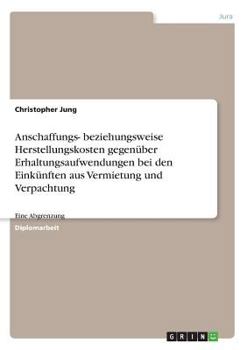 Paperback Anschaffungs- beziehungsweise Herstellungskosten gegenüber Erhaltungsaufwendungen bei den Einkünften aus Vermietung und Verpachtung: Eine Abgrenzung [German] Book