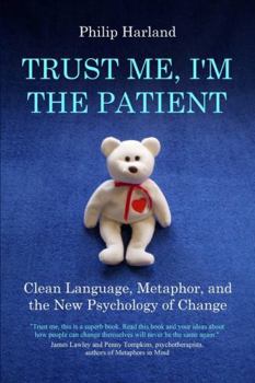 Paperback Trust Me, I'm The Patient: Clean Language, Metaphor, and the New Psychology of Change Book