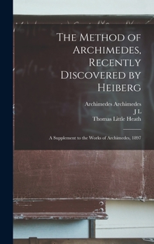 Hardcover The Method of Archimedes, Recently Discovered by Heiberg; a Supplement to the Works of Archimedes, 1897 Book