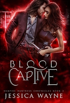 Blood Captive: A Paranormal Vampire Romance (Vampire Huntress Chronicles Book 2) - Book #2 of the Vampire Huntress Chronicles