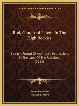 Paperback Rod, Gun, And Palette In The High Rockies: Being A Record Of An Artist's Impressions In The Land Of The Red Gods (1914) Book