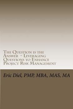 Paperback The Question is the Answer - Leveraging Questions to Enhance Project Risk Management Book
