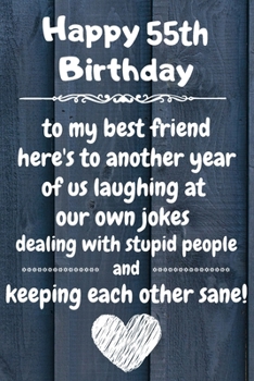 Happy 55th Birthday to my best friend here's to laughing at our own jokes and keeping each other sane: 55 Year Old Birthday Gift Journal / Notebook / Diary / Unique Greeting Card Alternative