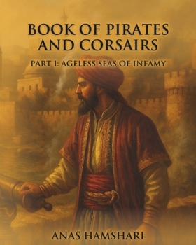 The Book of Pirates and Corsairs: Part I: Ageless Seas of Infamy