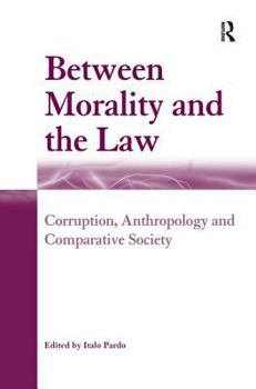 Hardcover Between Morality and the Law: Corruption, Anthropology and Comparative Society Book