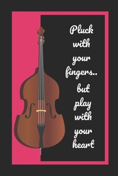 Double Bass: Pluck With Your Fingers But Play With Your Heart: Themed Novelty Lined Notebook / Journal To Write In Perfect Gift Item (6 x 9 inches)