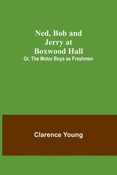 Paperback Ned, Bob and Jerry at Boxwood Hall; Or, The Motor Boys as Freshmen Book