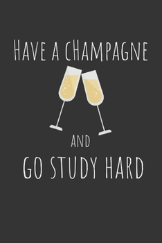 Have a champagne and go study hard: Funny Small Lined Notebook / Journal (6 X 9) For Students