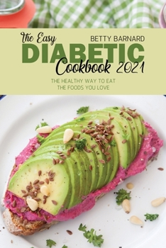 The Easy Diabetic Cookbook 2021: Mouth-Watering and Comprehensive Recipes to Guide You Live a Healthier Life With Your Favorite Food