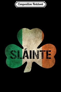 Composition Notebook: Irish Gaelic Slainte Shamrock St Patricks Day s Gift Journal/Notebook Blank Lined Ruled 6x9 100 Pages