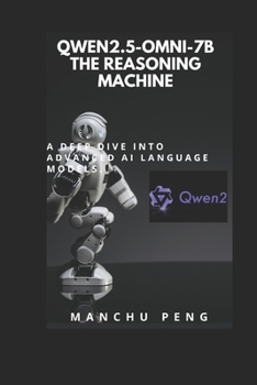 Paperback Qwen2.5-Omni-7B The Reasoning Machine: A Deep Dive into Advanced AI Language Models Book