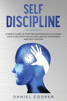 Paperback Self Discipline: A Simple Guide to Stop Procrastinating to Achieve Your Goals with No Excuses, Mental Toughness, and Self-Control Book