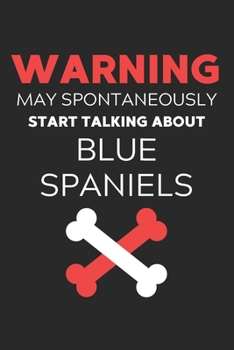 Warning May Spontaneously Start Talking About Blue Spaniels: Lined Journal, 120 Pages, 6 x 9, Funny Blue Spaniel Notebook Gift Idea, Black Matte ... Start Talking About Blue Spaniels Journal)