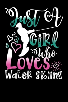 Paperback Just A Girl Who Loves Water Skiing Perfect Gift Journal: Blank line notebook for girl who loves water skiing cute gifts for sports lovers. Cool gift f Book