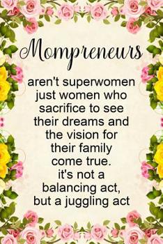 Mompreneurs Aren't Superwomen Just Women Who Sacrifice to See Their Dreams and the Vision for Their Family Come True It's Not a Balancing Act, But a Juggling ACT: Notebook to Write in for Mother's Day