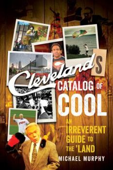 Paperback Cleveland's Catalog of Cool: An Irreverent Guide to the Land Book