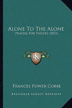 Paperback Alone To The Alone: Prayers For Theists (1872) Book