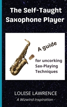 Paperback The Self-Taught Saxophone Player: A Guide for Uncorking Sax-Playing Techniques Book