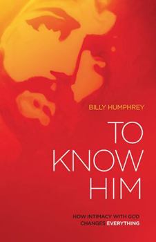 Paperback To Know Him: How Intimacy with God Changes Everything Book