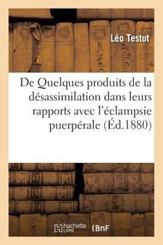 Paperback de Quelques Produits de la Désassimilation Dans Leurs Rapports Avec l'Éclampsie Puerpérale [French] Book