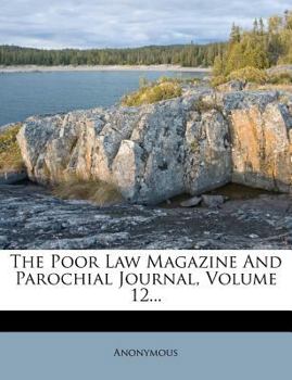 Paperback The Poor Law Magazine and Parochial Journal, Volume 12... Book