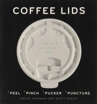 Paperback Coffee Lids: Peel, Pinch, Pucker, Puncture (a Design and Field Guide from the World's Largest Collection of Disposable Coffee Lids) Book