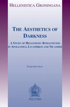 Paperback The Aesthetics of Darkness: A Study of Hellenistic Romanticism in Apollonius, Lycophron and Nicander Book