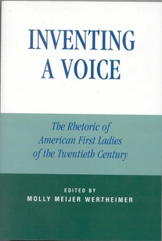 Inventing a Voice: The Rhetoric of American First Ladies of the Twentieth Century (Communication, Media, and Politics)