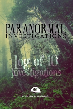 Paranormal Investigations Log Journal for 10 investigations - 6" x 9" pages. Investigation process tables and individual notes.: Log Journal to conduct your paranormal investigations.