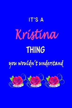 It's A  Kristina  Thing You Wouldn't Understand: Kristine  First Name Personalized Journal 6x9 Notebook, Wide Ruled (Lined) blank pages Funny  Cover for Girls and Women with Pink Name, Roses, on Blue