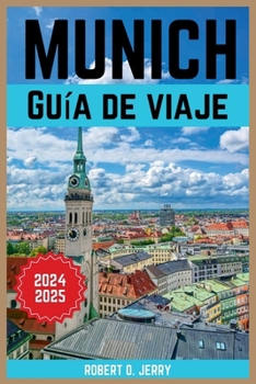 GUÍA DE VIAJE DE MÚNICH 2024-2025: La guía para principiantes de las 20 atracciones principales con itinerarios, mapas detallados, imágenes y un juego ... divertirse mientras viaja. (Spanish Edition)