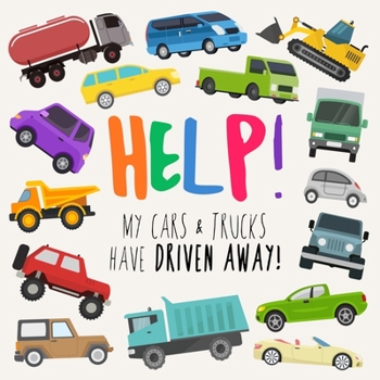 Paperback Help! My Cars & Trucks Have Driven Away!: A Fun Where's Wally/Waldo Style Book for 2-5 Year Olds [Large Print] Book